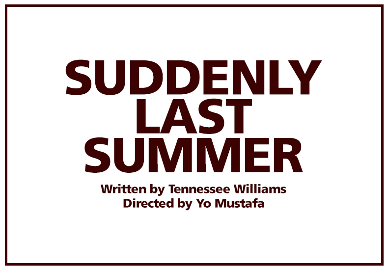 Suddenly Last Summer. Written by Tennessee Williams and directed by Yo Mustafa. Presented by West End Studio Theatre.