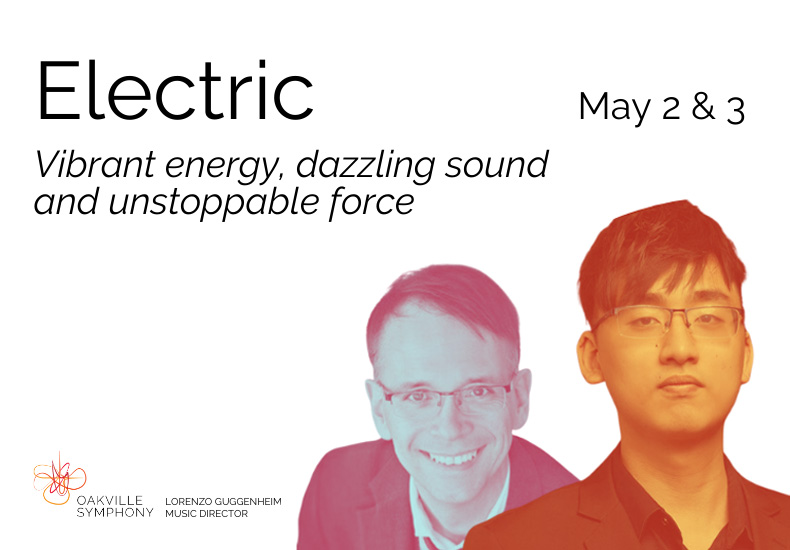 Electric - Oakville Symphony Promotional graphic for Oakville Symphony's performance, Electric - Vibrant energy, dazzling sound and unstoppable force. May 2 and 3.